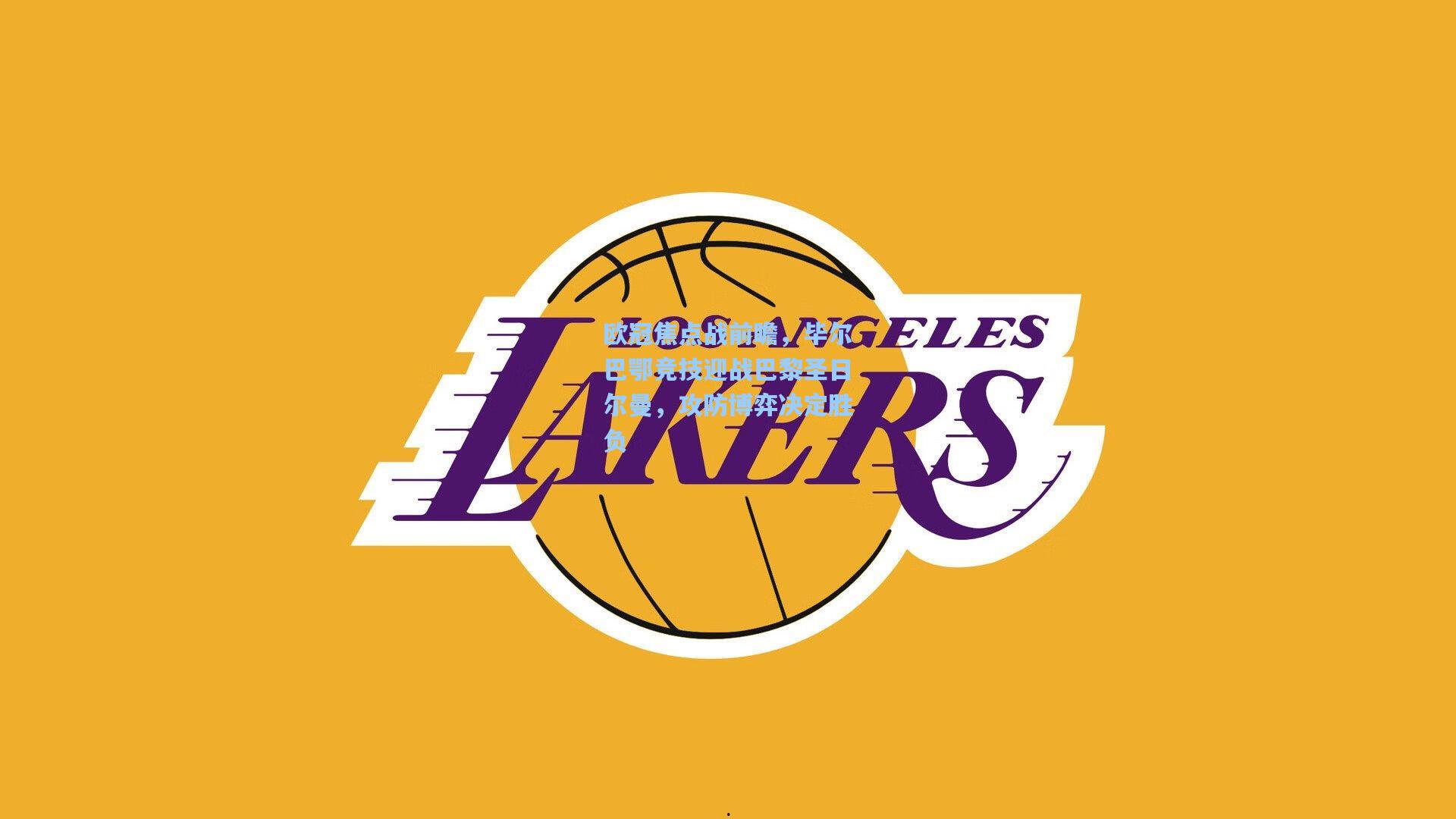 欧冠焦点战前瞻，毕尔巴鄂竞技迎战巴黎圣日尔曼，攻防博弈决定胜负