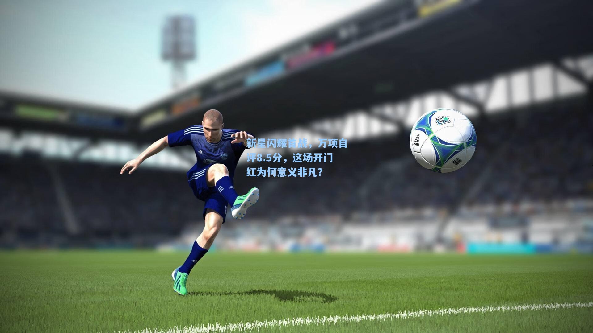 新星闪耀首战，万项自评8.5分，这场开门红为何意义非凡？