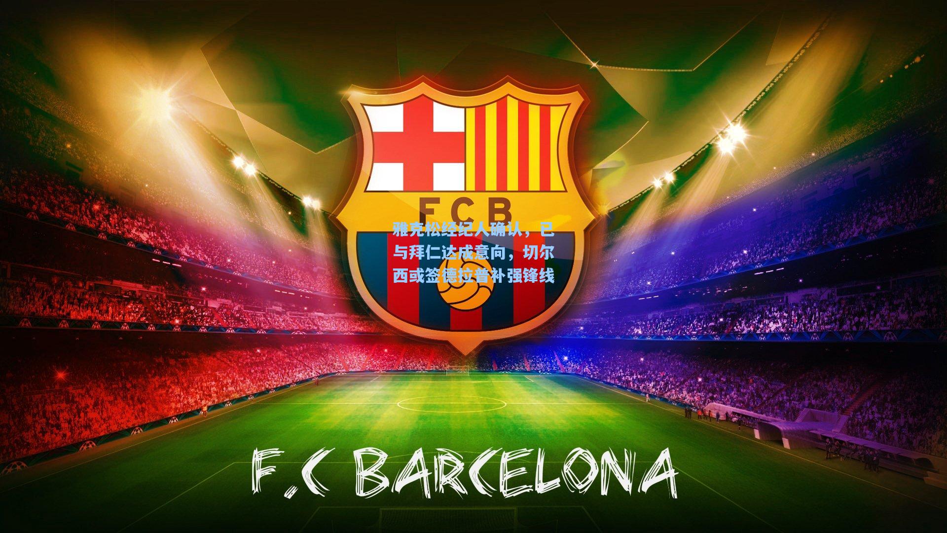 雅克松经纪人确认，已与拜仁达成意向，切尔西或签德拉普补强锋线