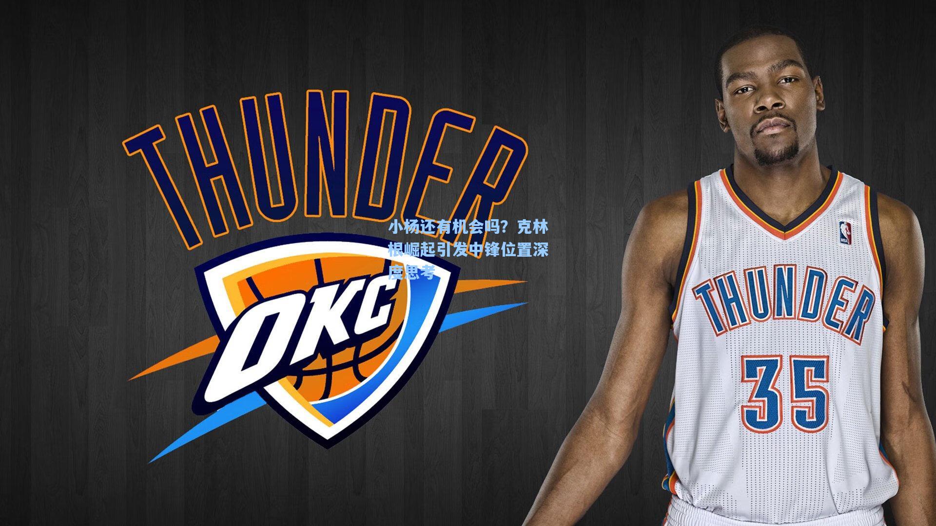 小杨还有机会吗？克林根崛起引发中锋位置深度思考